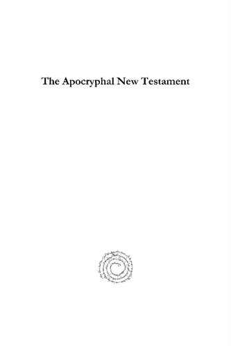 The Apocryphal New Testament: Attributed in the First Four Centuries to Jesus Christ, His Apostles and Their Companions, and Not Included in the New Testament by Its Compilers, Translated from the Original Tongues and Now First Collected Into One Volume