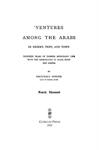 Ventures Among the Arabs in Desert, Tent and Town: A Thirteen Years of Pioneer Missionary Life with the Ishmaelites of Moab, Edon and Arabia