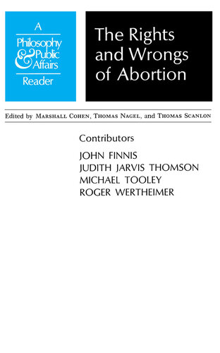 The Rights and Wrongs of Abortion: A Philosophy and Public Affairs Reader. Edited by Marshall Cohen, Thomas Nagel and Thomas Scanlon