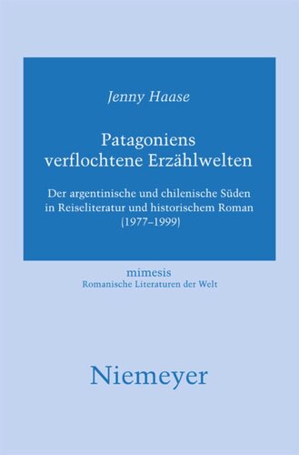 Patagoniens verflochtene Erzählwelten: Der argentinische und chilenische Süden in Reiseliteratur und historischem Roman (1977-1999)