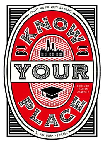Know Your Place: Essays on the Working Class by the Working Class