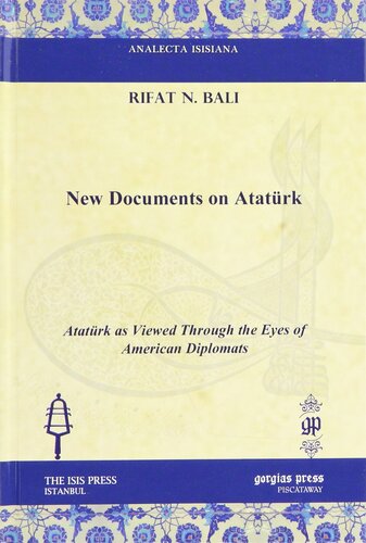 New Documents on Ataturk: Ataturk As Viewed Through the Eyes of American Diplomats (Analecta Isisiana: Ottoman and Turkish Studies)