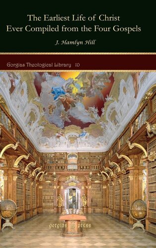 The Earliest Life of Christ Ever Compiled from the Four Gospels (Gorgias Theological Library)