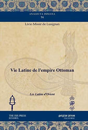 Vie Latine De L'empire Ottoman: Les Latins D'orient (French Edition)