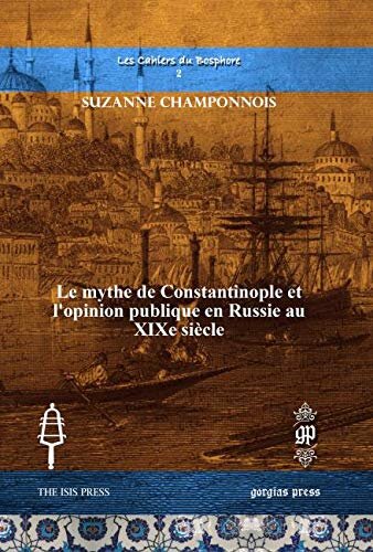 Le Mythe De Constantinople Et L'opinion Publique En Russie Au XIXe Siecle (Les Cahiers Du Bosphore) (French Edition)