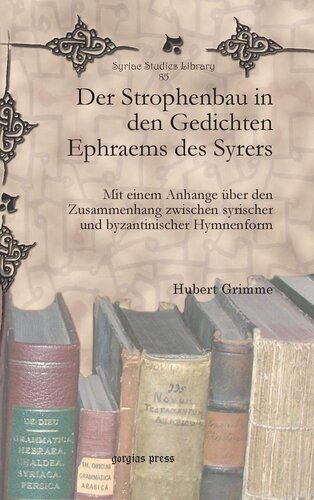 Der Strophenbau in Den Gedichten Ephraems Des Syrers: Mit Einem Anhange Uber Den Zusammenhang Zwischen Syrischer Und Byzantinischer Hymenform