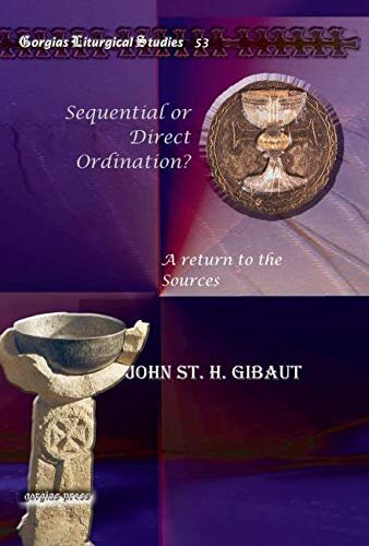 Sequential or Direct Ordination?: A Return to the Sources (Gorgias Liturgical Studies)