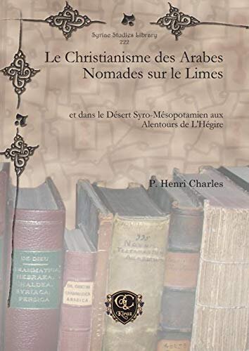 Le Christianisme des Arabes Nomades sur le Limes: et dans le Désert Syro-Mésopotamien aux Alentours de L'Hégire (Syriac Studies Library) (English and French Edition)