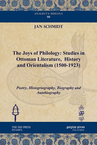 The Joys of Philology: Studies in Ottoman Literature, History and Orientalism (1500-1923): Poetry, Histogriography, Biography and Autobiography (Analecta Isisiana: Ottoman and Turkish Studies)