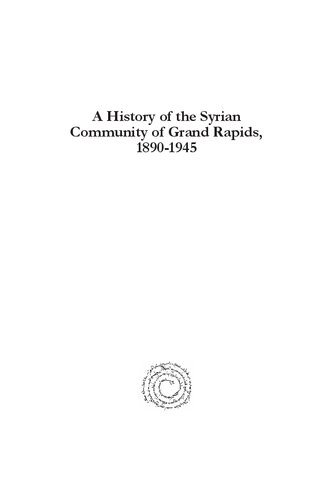 A History of the Syrian Community of Grand Rapids, 1890-1945: From the Beqaa to the Grand (Munaqashat: Gorgias Studies in the Modern Middle East)