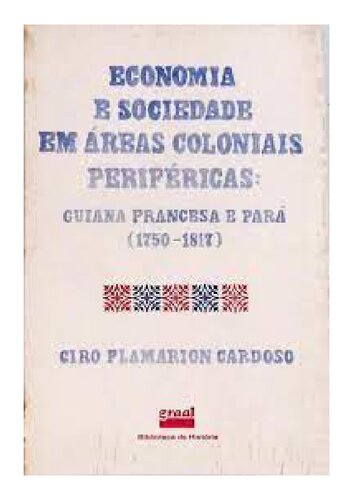 Economia e Sociedade em Áreas Coloniais Periféricas Guiana Francesa e Pará (1750-1817)