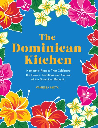 The Dominican Kitchen: Homestyle Recipes That Celebrate the Flavors, Traditions, and Culture of the Dominican Republic