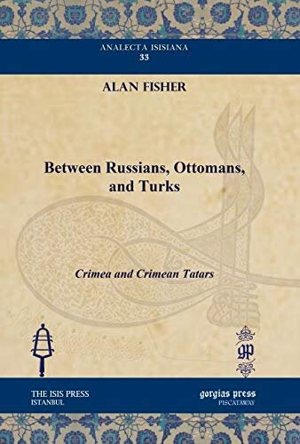 Between Russians, Ottomans, and Turks: Crimea and Crimean Tatars (Analecta Isisiana: Ottoman and Turkish Studies)