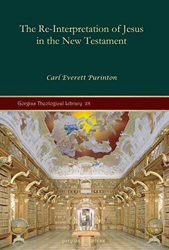 The Re-Interpretation of Jesus in the New Testament (Gorgias Theological Library)