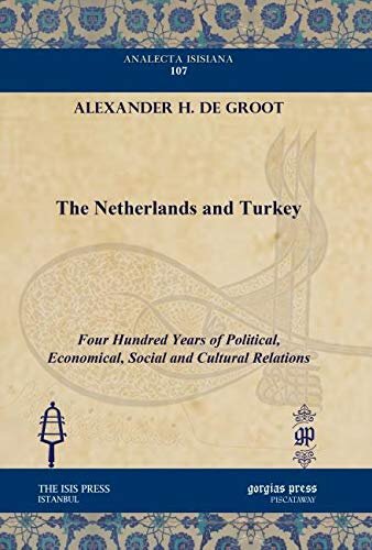 The Netherlands and Turkey: Four Hundred Years of Political, Economical, Social and Cultural Relations (Analecta Isisiana: Ottoman and Turkish Studies)