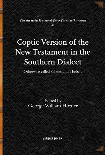 Coptic Version of the New Testament in the Southern Dialect (Vol 4): Otherwise called Sahidic and Thebaic (Classics in the History of Early Christian Literature)