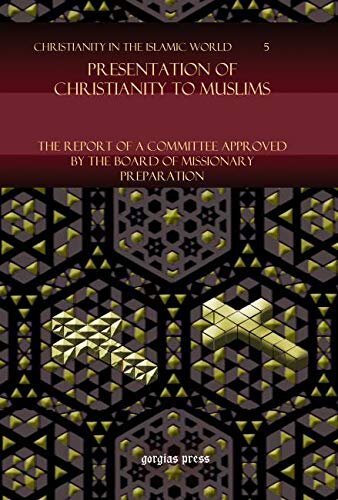 Presentation of Christianity to Muslims: The Report of a Committee Approved by the Board of Missionary Preparation (Christianity in the Islamic World)