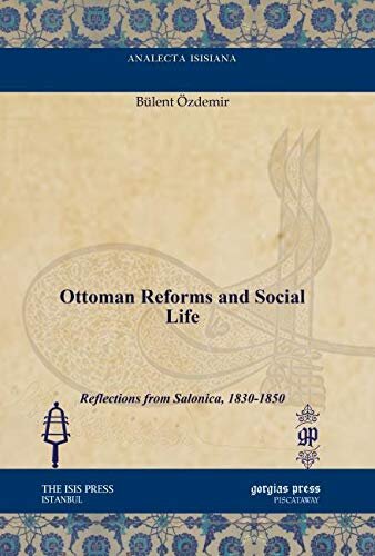 Ottoman Reforms and Social Life: Reflections from Salonica, 1830-1850 (Analecta Isisiana: Ottoman and Turkish Studies)