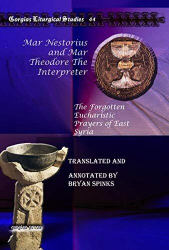 Mar Nestorius and Mar Theodore the Interpreter: The Forgotten Eucharistic Prayers of East Syria (Gorgias Liturgical Studies)