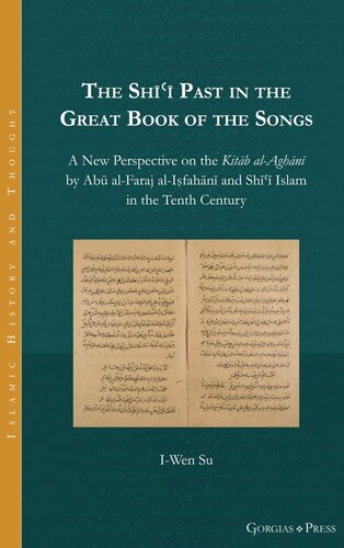 The Shīʿī Past in the Great Book of the Songs: A New Perspective on the Kitāb al-Aghānī by Abū al-Faraj al-Iṣfahānī and Shīʿī Islam in the Tenth Century