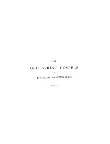 The Old Syriac Gospels: Or, Evangelion Da-mepharreshê- Being the Text of the Sinai or Syro-antiochene Palimpsest, Including the Latest Additions and ... and a List of Quotations from Ancient Authors