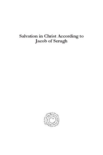 Salvation in Christ According to Jacob of Serugh: An Exegetico-Theological Study on the Homilies of Jacob of Serugh on the Feasts of Our Lord