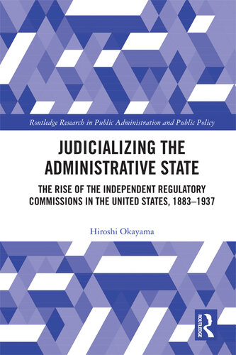 Judicializing the Administrative State: The Rise of the Independent Regulatory Commissions in the United States, 1883-1937