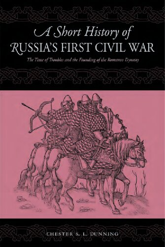 A Short History of Russia's First Civil War: The Time of Troubles and the Founding of the Romanov Dynasty