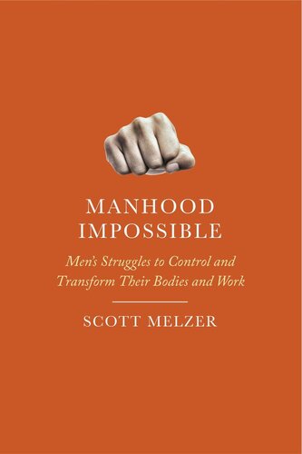 Manhood Impossible: Men's Struggles to Control and Transform their Bodies and Work