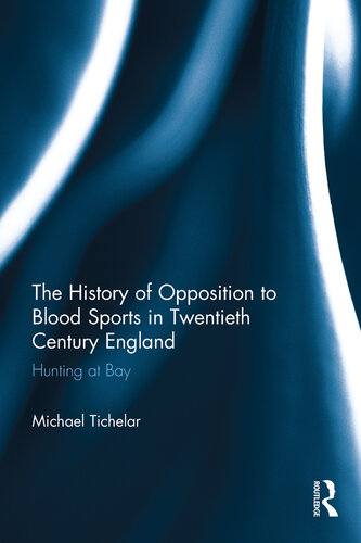 The History of Opposition to Blood Sports in Twentieth Century England: Hunting at Bay