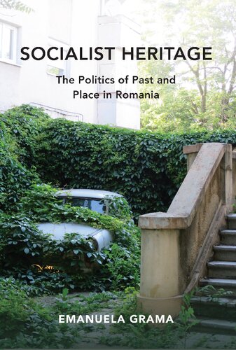 Socialist Heritage: The Politics of Past and Place in Romania