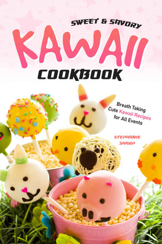 Sweet & Savory Kawaii Cookbook: Breath Taking Cute Kawaii Recipes for All Events