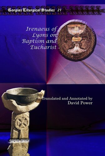 Irenaeus of Lyons on Baptism and Eucharist:: Selected Texts With Introduction, Translation, and Annotation (Gorgias Liturgical Studies)
