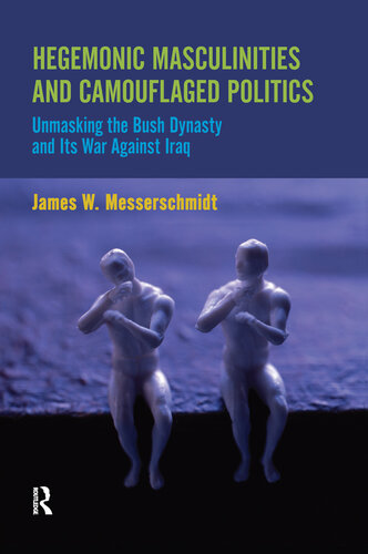 Hegemonic Masculinities and Camouflaged Politics: Unmasking the Bush Dynasty and Its War Against Iraq