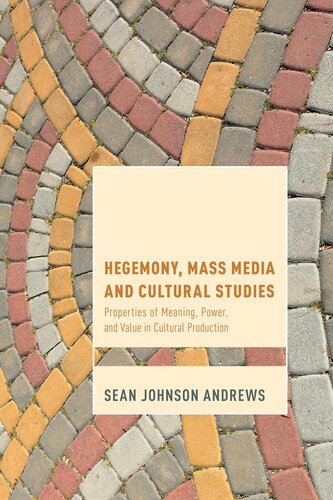 Hegemony, Mass Media, and Cultural Studies: Properties of Meaning, Power, and Value in Cultural Production