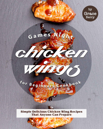 Games Night Chicken Wings for Beginners Cookbook: Simple Delicious Chicken Wing Recipes That Anyone Can Prepare