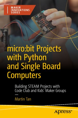 micro:bit Projects with Python and Single Board Computers: Building STEAM Projects with Code Club and Kids' Maker Groups