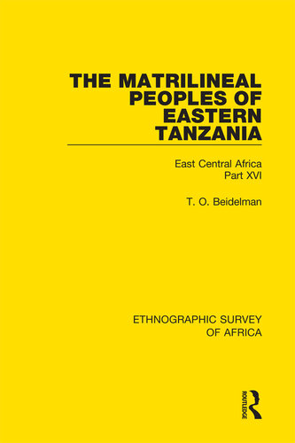 The Matrilineal Peoples of Eastern Tanzania (Zaramo, Luguru, Kaguru, Ngulu): East Central Africa Part XVI