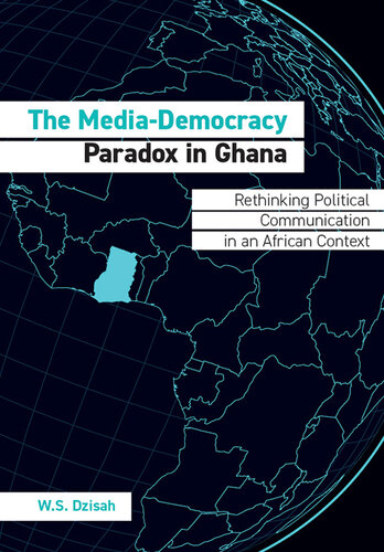 The Media-Democracy Paradox in Ghana: Rethinking Political Communication in an African Context
