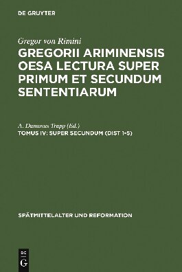 Gregorii Ariminensis OESA Lectura super Primum et Secundum Sententiarum, Tomus IV: Super Secundum (Dist 1-5)