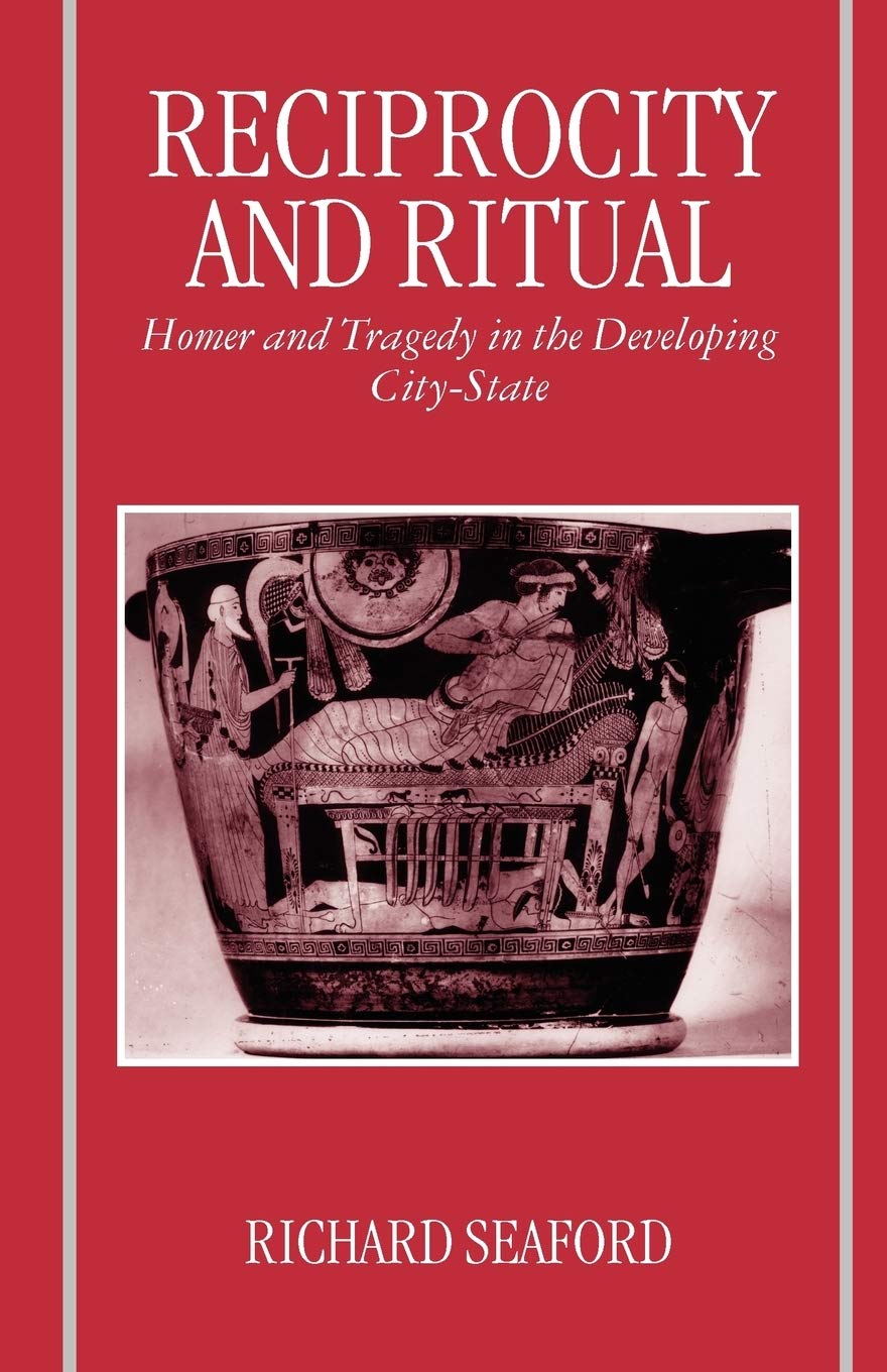 Reciprocity and Ritual: Homer and Tragedy in the Developing City-State