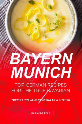 Bayern Munich: Top German Recipes for the True Bavarian - Turning the Allianz Arena to a Kitchen