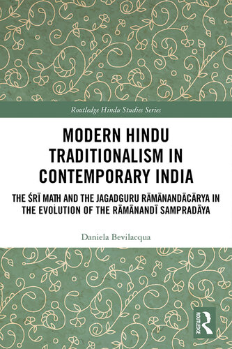 Modern Hindu Traditionalism in Contemporary India: The Śrī Maṭh and the Jagadguru Rāmānandācārya in the Evolution of the Rāmānandī Sampradāya