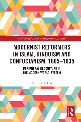 Modernist Reformers in Islam, Hinduism and Confucianism, 1865-1935: Peripheral Geoculture in the Modern World-System