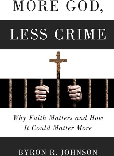 More God, Less Crime: Why Faith Matters and How It Could Matter More