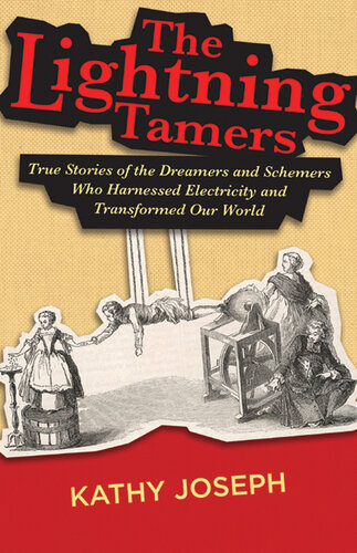 The Lightning Tamers: True Stories of the Dreamers and Schemers Who Harnessed Electricity and Transformed Our World