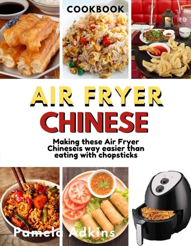 Air Fryer Chinese CookBook: Air Fryer Chinese Recipes is Way Easier Than Eating With Chopsticks Will Ever Be