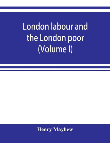 London Labour and the London Poor, Vol. 1