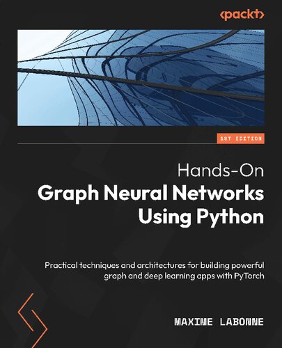Hands-On Graph Neural Networks Using Python: Practical techniques and architectures