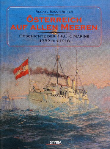 Österreich auf allen Meeren. Geschichte der K. (U.) K. Marine 1382 bis 1918